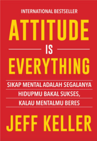 Image of Attitude is Everything : Sikap Mental adalah Segalanya Hidupmu Bakal Sukses, Kalau Mentalmu Beres