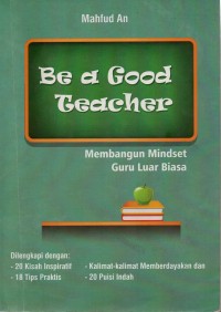 Image of Be a Good Teacher: Membangun Mindset Guru Luar Biasa
