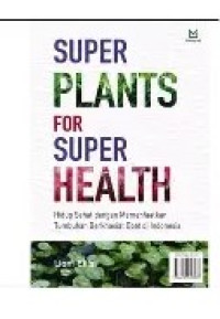 Image of Super Plants for Super Health : Hidup Sehat dengan Memanfaatkan Tumbuhan Berkhasiat Obat di Indonesia